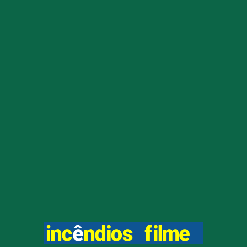 incêndios filme completo youtube incêndios filme completo dublado